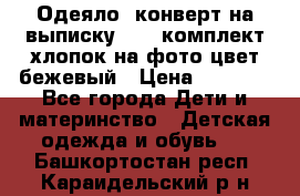 Одеяло- конверт на выписку      комплект хлопок на фото цвет бежевый › Цена ­ 2 000 - Все города Дети и материнство » Детская одежда и обувь   . Башкортостан респ.,Караидельский р-н